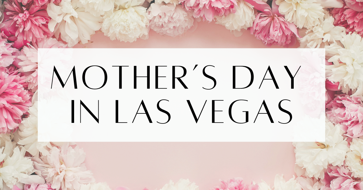 How To Celebrate Mother's Day In Las Vegas